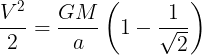 \large \frac{{{V^2}}}{2} = \frac{{GM}}{a}\left( {1 - \frac{1}{{\sqrt 2 }}} \right)