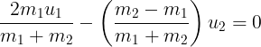 \large \frac{{2{m_1}{u_1}}}{{{m_1} + {m_2}}} - \left( {\frac{{{m_2} - {m_1}}}{{{m_1} + {m_2}}}} \right){u_2} = 0