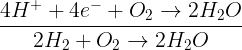 \large \frac{{4{H^ + } + 4{e^ - } + {O_2} \to 2{H_2}O}}{{2{H_2} + {O_2} \to 2{H_2}O}}\