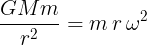 \large \frac{{GMm}}{{{r^2}}} = m\,r\,{\omega ^2}