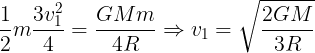 \large \frac{1}{2}m\frac{{3v_1^2}}{4} = \frac{{GMm}}{{4R}} \Rightarrow {v_1} = \sqrt {\frac{{2GM}}{{3R}}}