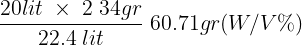 \large \frac{20lit\;\times\;2\;34gr}{22.4\;lit}\;60.71gr(W/V%)