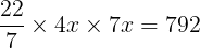 large frac{22}{7}times 4xtimes 7x=792