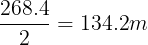 large frac{268.4}{2}=134.2m