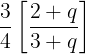 \large \frac{3}{4}\left[ {\frac{{2 + q}}{{3 + q}}} \right]