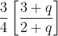 \large \frac{3}{4}\left[ {\frac{{3 + q}}{{2 + q}}} \right]