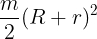 \large \frac{m}{2}{(R+ r)^2}