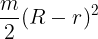 \large \frac{m}{2}{(R- r)^2}