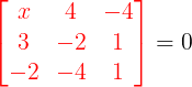 \large \large {\color{Red} \begin{bmatrix} x & 4 & -4 \\ 3 & -2& 1\\ -2 & -4 & 1 \end{bmatrix}} = 0