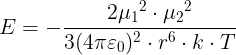 \large \large E = - \frac{2 \mu {_{1}}{^{2}} \cdot \mu {_{2}}{^{2}}} {3(4 \pi \varepsilon {_{0}}){^{2}} \cdot r{^{6}} \cdot k \cdot T }