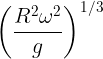 \large \left ( \frac {R^2\omega^2}{g} \right )^{1/3}