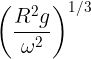 \large \left ( \frac {R^2g}{\omega^2} \right )^{1/3}