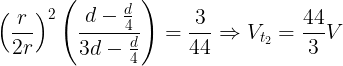 \large \left ( \frac {r}{2r} \right )^2\left ( \frac {d-\frac d4}{3d-\frac d4} \right )=\frac {3}{44}\Rightarrow V_{t_2}=\frac {44}{3}V