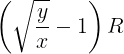 \large \left ( \sqrt {\frac {y}{x}}-1 \right )R