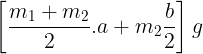 \large \left[ {\frac{{{m_1} + {m_2}}}{2}.a + {m_2}\frac{b}{2}} \right]g