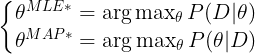 \large \left\{\begin{matrix} \theta^{MLE*} = \arg\max_{\theta} P(D|\theta) \\ \theta^{MAP*} = \arg\max_{\theta} P(\theta|D) \end{matrix}\right.