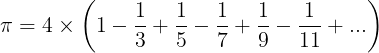 \large \pi =4\times \left ( 1- \frac{1}{3}+\frac{1}{5}-\frac{1}{7}+\frac{1}{9}-\frac{1}{11}+...\right )