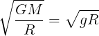 \large \sqrt \frac {GM}{R}=\sqrt {gR}