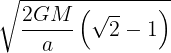 \large \sqrt {\frac {2GM}{a}\left ( \sqrt 2-1\right )}