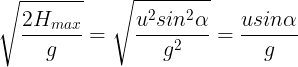 \large \sqrt{\frac {2H_{max}}{g}}=\sqrt{\frac {u^2sin^2\alpha}{g^2}}=\frac {usin\alpha}{g}