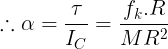 \large \therefore \alpha =\frac {\tau}{I_C}=\frac {f_k.R}{MR^2}