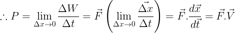 \large \therefore P = \mathop {\lim }\limits_{\Delta x \to 0} \frac{{\Delta W}}{{\Delta t}} = \vec F \left( {\mathop {\lim }\limits_{\Delta x \to 0} \frac{{\vec {\Delta x} }}{{\Delta t}}} \right) = \vec F .\frac{{d\vec x }}{{d\vec t }} = \vec {F.} \vec V