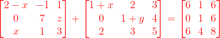 \large {\color{Red} \begin{bmatrix} 2-x & -1 & 1\\ 0& 7 & z\\ x & 1 & 3 \end{bmatrix} + \begin{bmatrix} 1+x & 2 &3 \\ 0 &1+y& 4 \\ 2 & 3 & 5 \end{bmatrix} = \begin{bmatrix} 6 & 1 & 6\\ 0 & 1 & 6\\ 6& 4 & 8 \end{bmatrix}}
