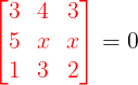 \large {\color{Red} \begin{bmatrix} 3 & 4 & 3\\ 5 & x & x \\ 1 & 3 & 2 \end{bmatrix}} = 0