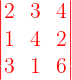 \large {\color{Red} \begin{vmatrix} 2& 3 & 4\\ 1& 4&2 \\ 3&1 & 6 \end{vmatrix}}