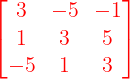 \large {\color{Red} \large \begin{bmatrix} 3& -5& -1\\ 1& 3& 5\\ -5& 1& 3 \end{bmatrix}}