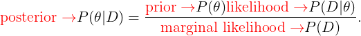 \large {\color{Red} \text{posterior}\rightarrow} P(\theta|D) = \frac{{\color{Red} \text{prior}\rightarrow} P(\theta){\color{Red} \text{likelihood}\rightarrow}P(D|\theta)}{{\color{Red} \text{marginal likelihood}\rightarrow}P(D)}.