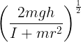 \large {\left( {\frac{{2mgh}}{{I + m{r^2}}}} \right)^{\frac{1}{2}}}