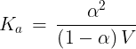 \large {K_a}\, = \,\frac{{{\alpha ^2}}}{{\left( {1 - \alpha } \right)V}}