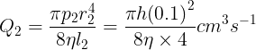 \large {Q_2} = \frac{{\pi {p_2}r_2^4}}{{8\eta {l_2}}} = \frac{{\pi h{{(0.1)}^2}}}{{8\eta \times 4}}c{m^3}{s^{ - 1}}