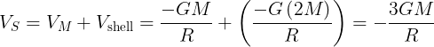 \large {V_S} = {V_M} + {V_{\operatorname{shell} }} = \frac{{ - GM}}{R} + \left( {\frac{{ - G\left( {2M} \right)}}{R}} \right) = - \frac{{3GM}}{R}