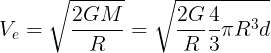 \large {V_e} = \sqrt {\frac{{2GM}}{R}} = \sqrt {\frac{{2G}}{R}\frac{4}{3}\pi {R^3}d}