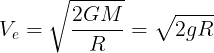 \large {V_e} = \sqrt {\frac{{2GM}}{R}} = \sqrt {2gR}