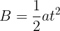 \large B = \frac{1} {2}at^2