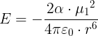 \large E = - \frac{2 \alpha \cdot \mu {_{1}}{^{2}} } {4 \pi \varepsilon {_{0}} \cdot r{^{6}} }