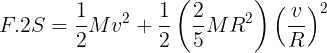 \large F.2S=\frac 12Mv^2+\frac 12\left ( \frac 25MR^2 \right )\left ( \frac vR \right )^2