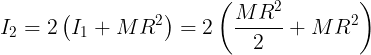 \large I_2=2\left ( I_1+MR^2 \right )=2\left ( \frac {MR^2}{2}+MR^2 \right )