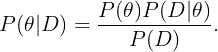 \large P(\theta|D) = \frac{P(\theta)P(D|\theta)}{P(D)}.