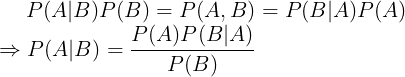 \large P(A|B)P(B) = P(A, B) = P(B|A)P(A) \\ \Rightarrow P(A|B) = \frac{P(A)P(B|A)}{P(B)}