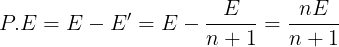 \large P.E = E - E{}' = E - \frac{E}{{n + 1}} = \frac{{nE}}{{n + 1}}
