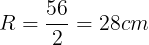 \large R = \frac{{56}}{2} = 28cm
