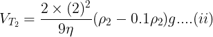 \large V_{T_2}=\frac {2\times (2)^2}{9\eta}(\rho_2-0.1\rho_2)g....(ii)
