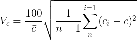 \large V_{c}=\frac{100}{\bar{c}}\sqrt{\frac{1}{n-1}{\sum_{n}^{i=1}(c_{i}-\bar{c})^{2}}{ }}