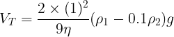 \large V_T=\frac {2\times (1)^2}{9\eta}(\rho_1-0.1\rho_2)g