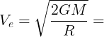 \large V_e=\sqrt {\frac {2GM}{R}}=