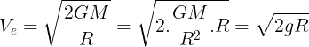 \large V_e=\sqrt {\frac {2GM}{R}}=\sqrt {2.\frac {GM}{R^2}.R}=\sqrt {2gR}